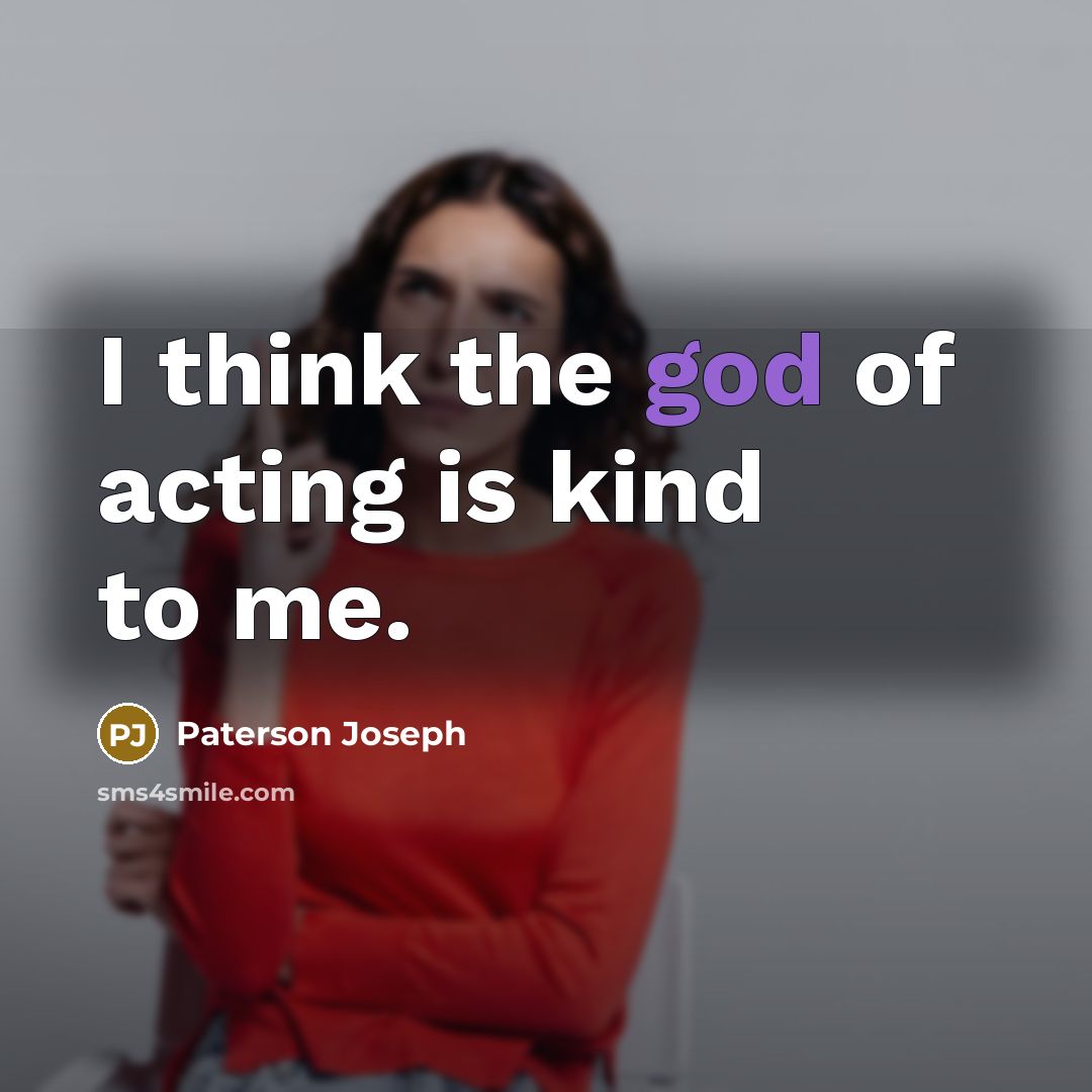 “I think the god of acting is kind to me.…” quote by Paterson Joseph
