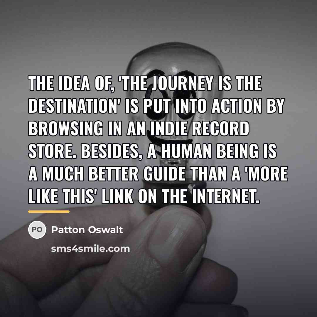 “The idea of, 'The journey is the destination' is put…” quote by Patton Oswalt