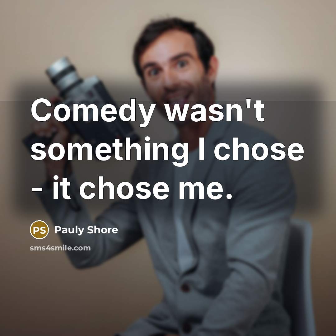 “Comedy wasn't something I chose - it chose me.…” quote by Pauly Shore
