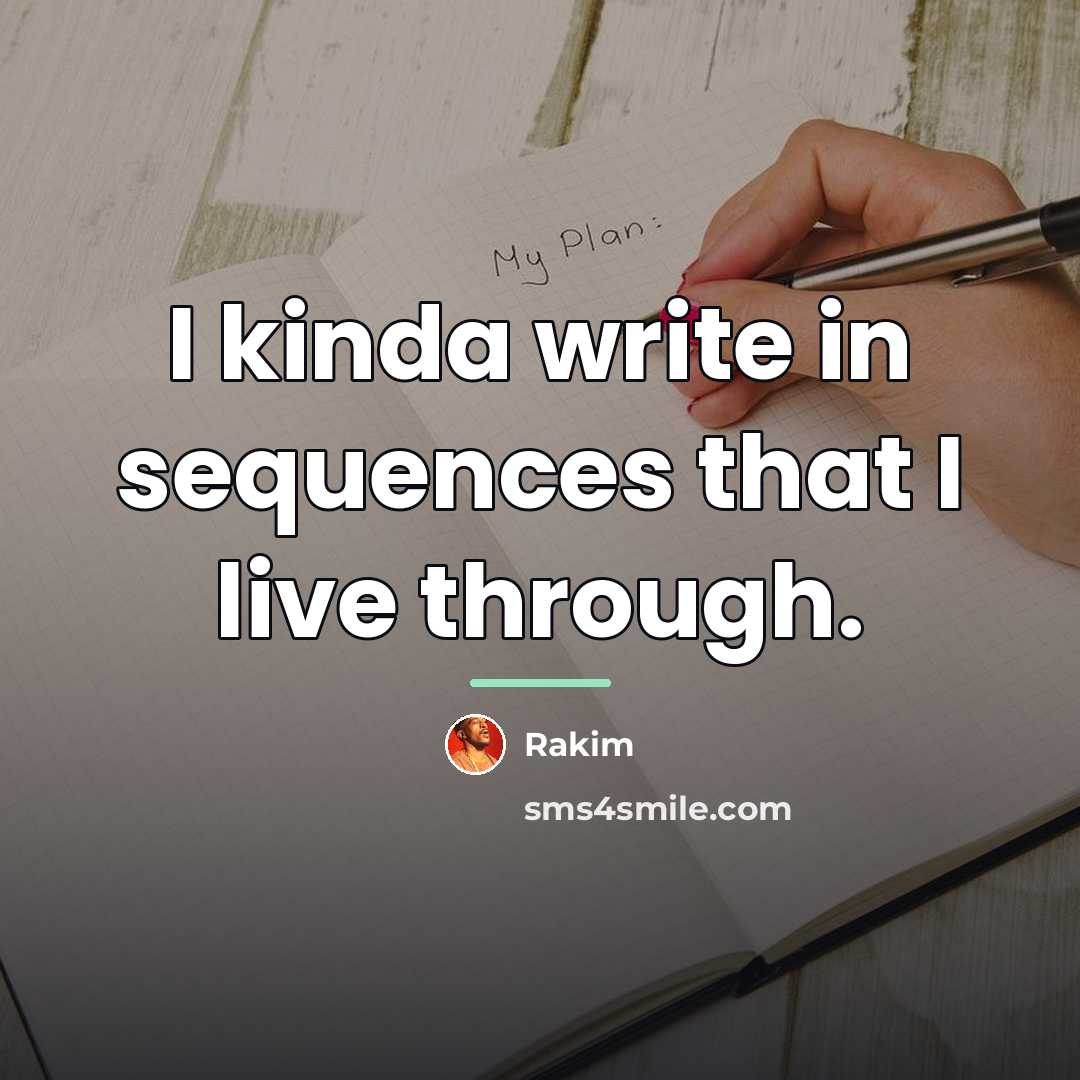 “I kinda write in sequences that I live through.…” quote by Rakim
