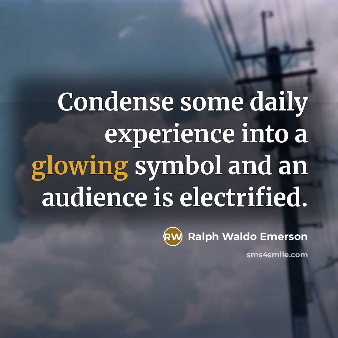 “Condense some daily experience into a glowing symbol and an…” quote by Ralph Waldo Emerson