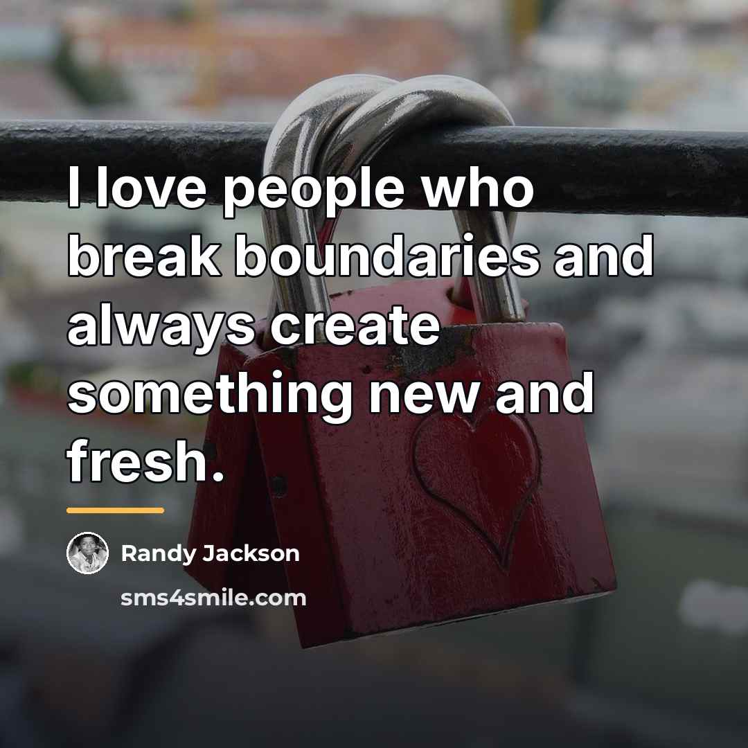 “I love people who break boundaries and always create something…” quote by Randy Jackson