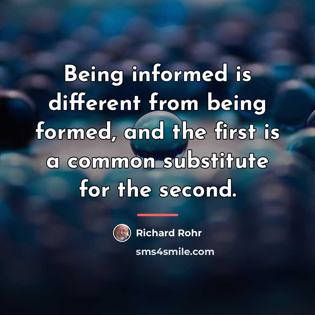 “Being informed is different from being formed, and the first…” quote by Richard Rohr