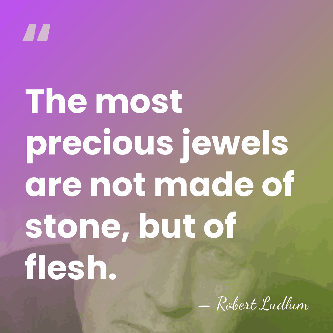 The most precious jewels are not made of stone, but of flesh. - Robert Ludlum