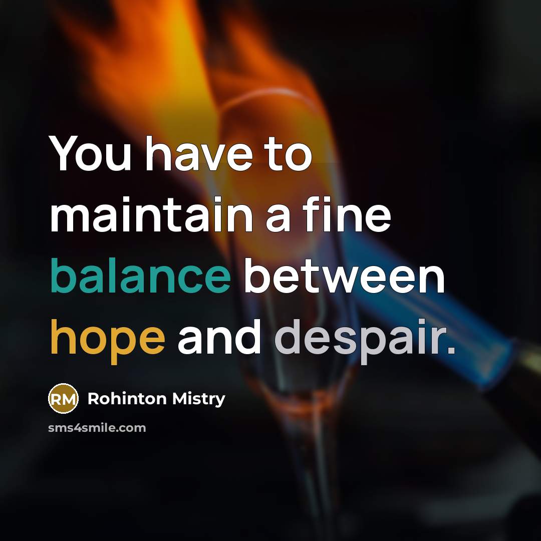 “You have to maintain a fine balance between hope and…” quote by Rohinton Mistry