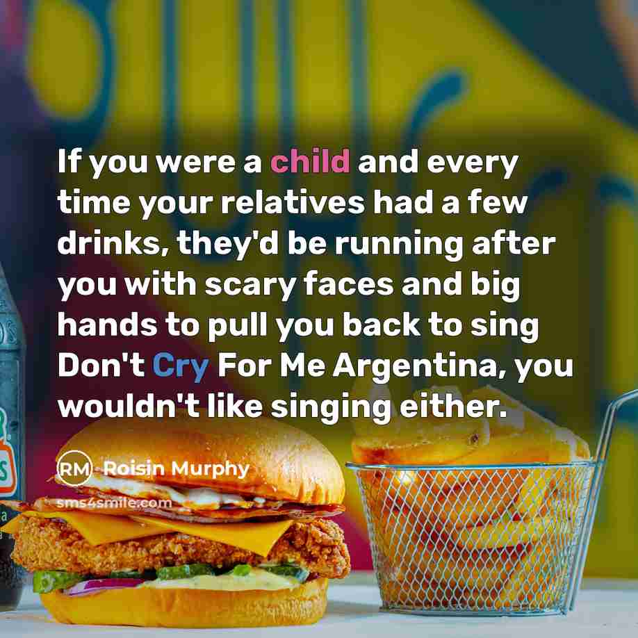 “If you were a child and every time your relatives…” quote by Roisin Murphy