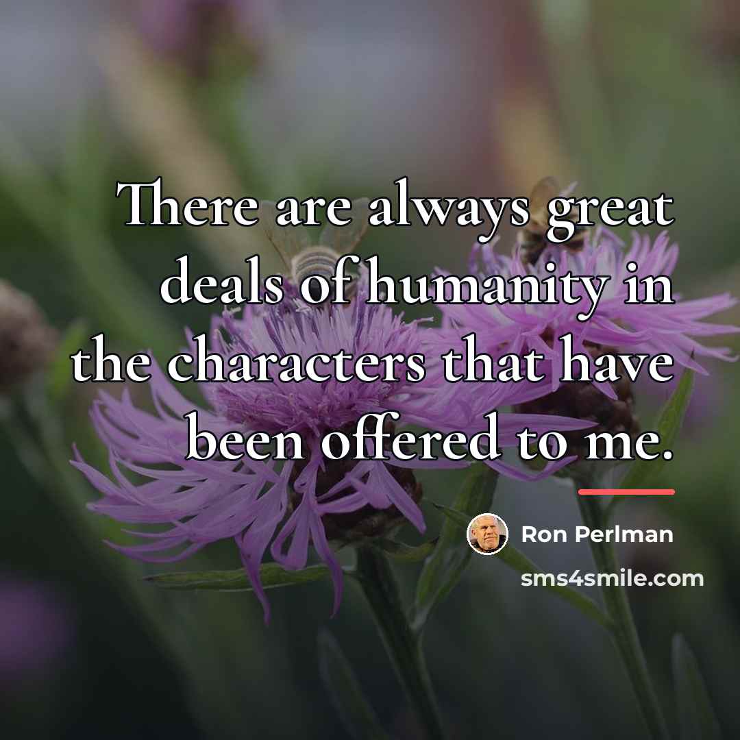 “There are always great deals of humanity in the characters…” quote by Ron Perlman