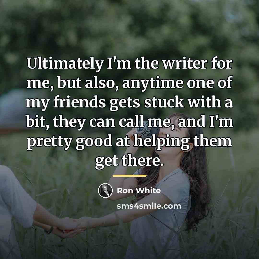 “Ultimately I'm the writer for me, but also, anytime one…” quote by Ron White