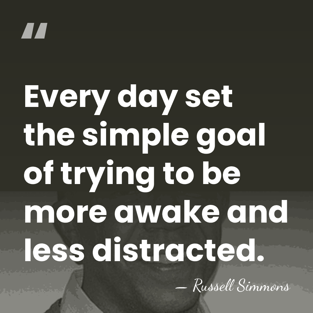 Every day set the simple goal of trying to be more awake&hellip; - Russell Simmons