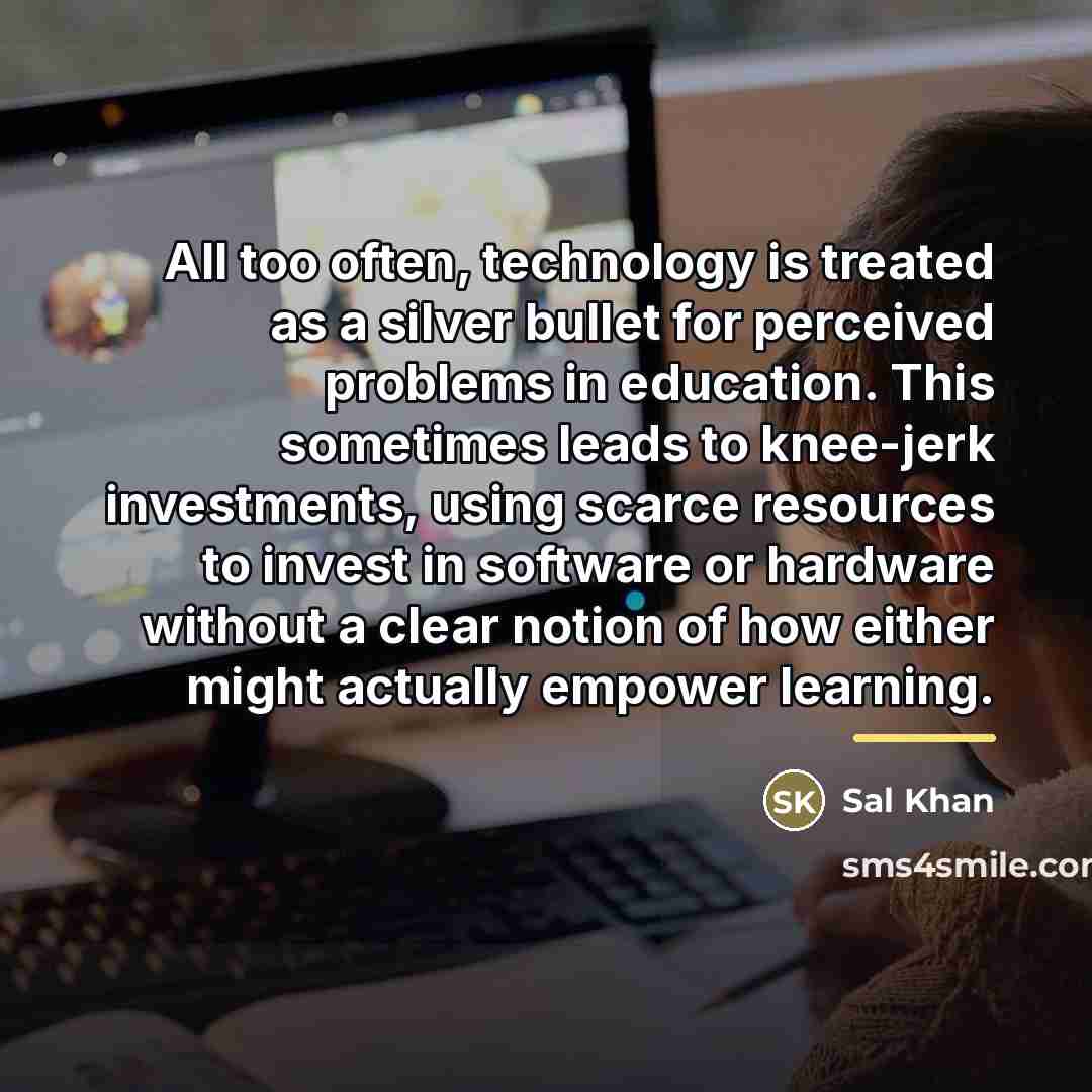 “All too often, technology is treated as a silver bullet…” quote by Sal Khan