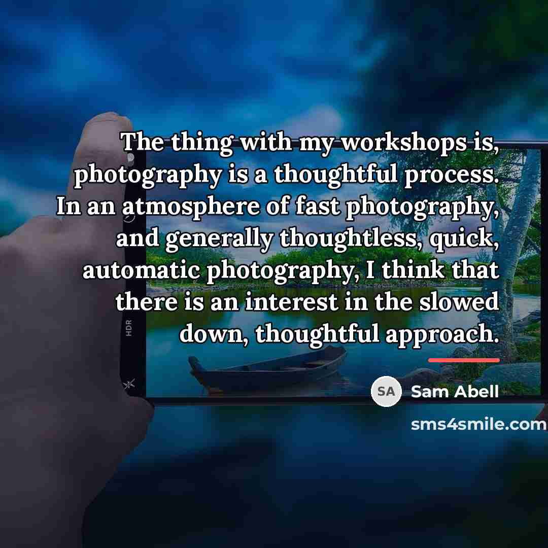 “The thing with my workshops is, photography is a thoughtful…” quote by Sam Abell