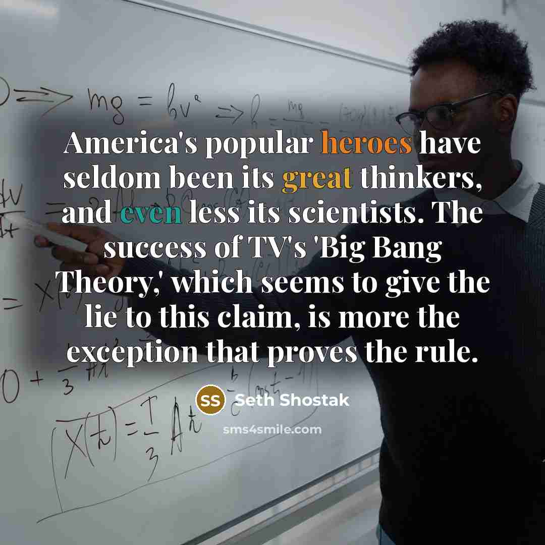 “America's popular heroes have seldom been its great thinkers, and…” quote by Seth Shostak