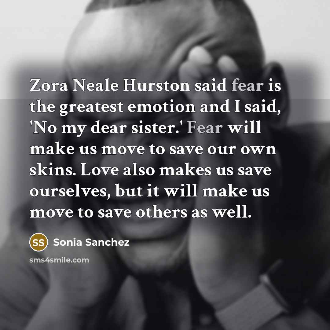 “Zora Neale Hurston said fear is the greatest emotion and…” quote by Sonia Sanchez