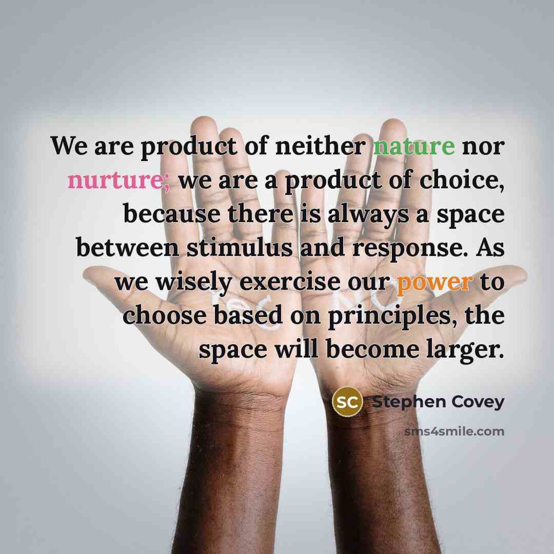 “We are product of neither nature nor nurture; we are…” quote by Stephen Covey