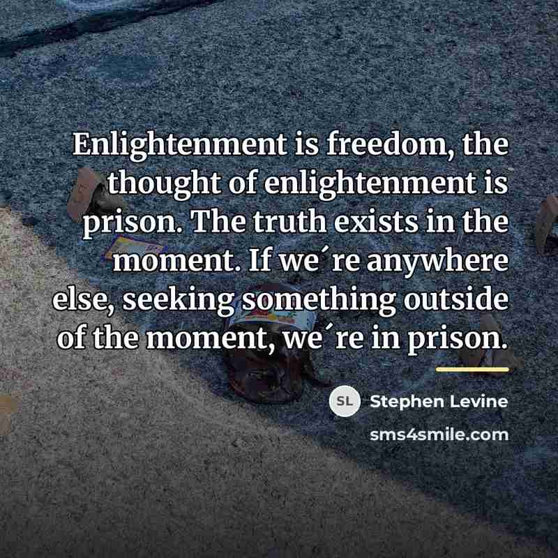 “Enlightenment is freedom, the thought of enlightenment is prison. The…” quote by Stephen Levine