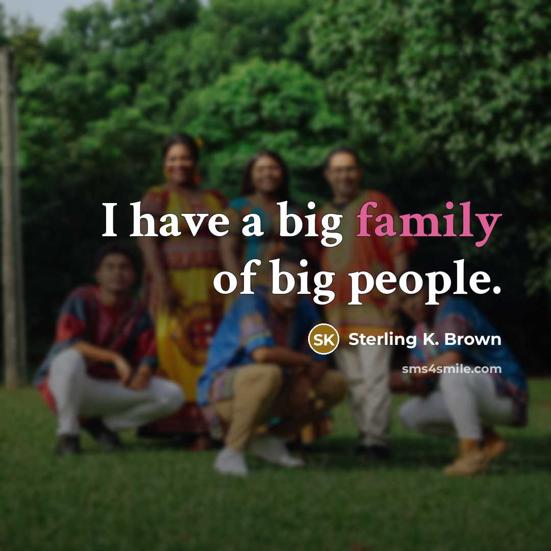“I have a big family of big people.…” quote by Sterling K. Brown