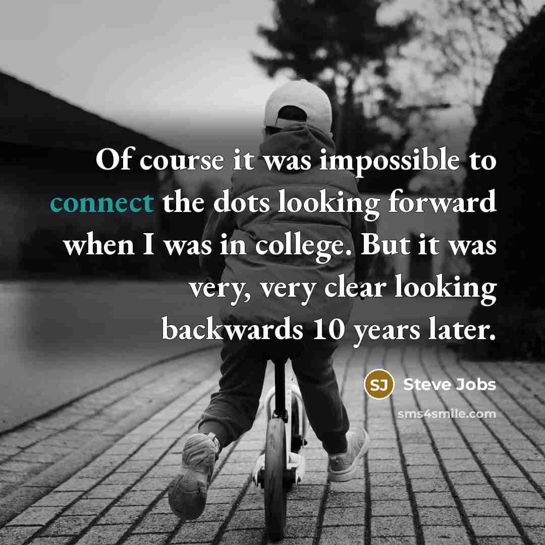 “Of course it was impossible to connect the dots looking…” quote by Steve Jobs