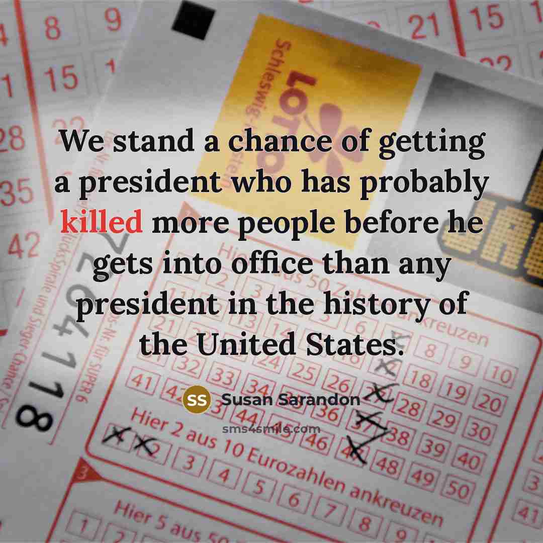 “We stand a chance of getting a president who has…” quote by Susan Sarandon