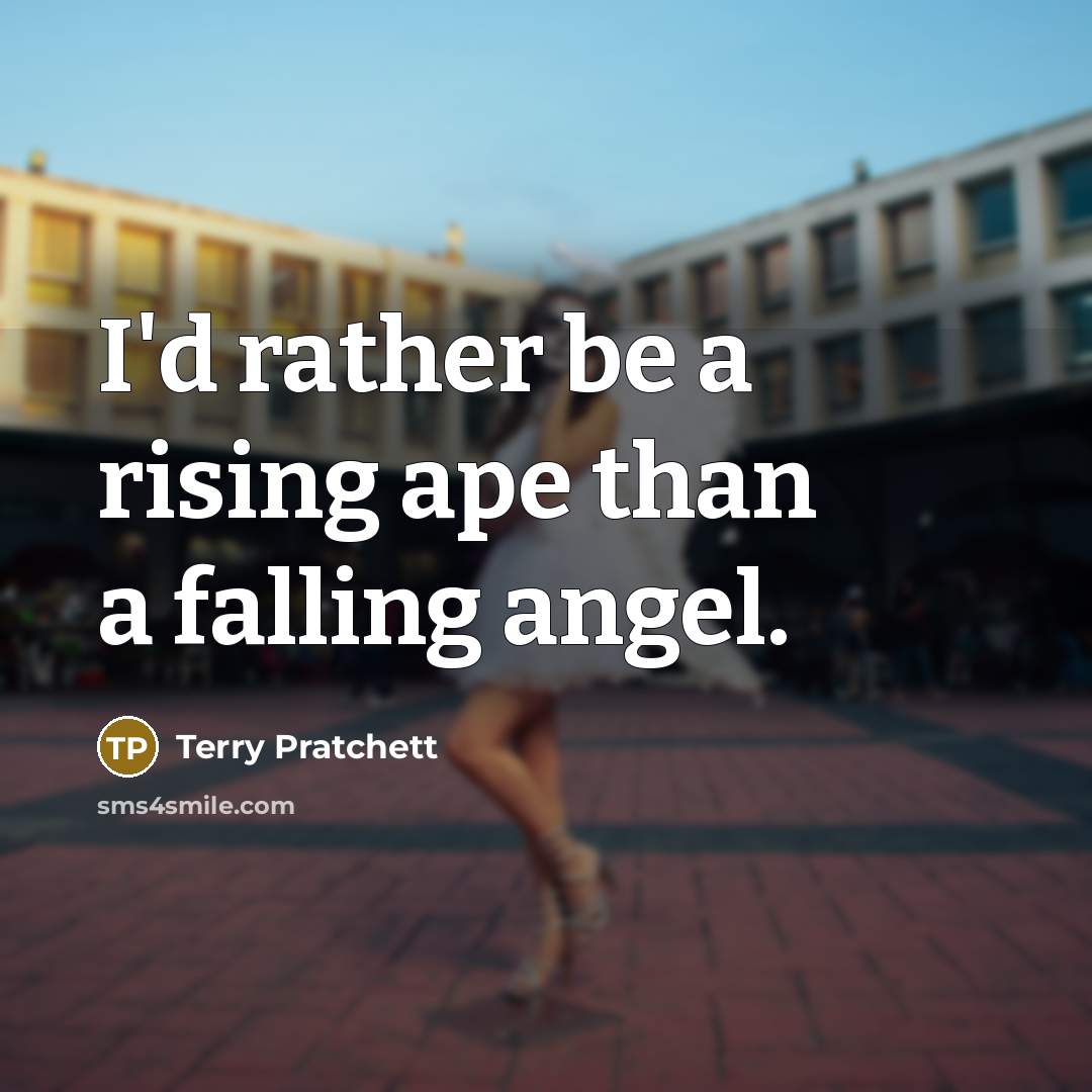 “I'd rather be a rising ape than a falling angel.…” quote by Terry Pratchett