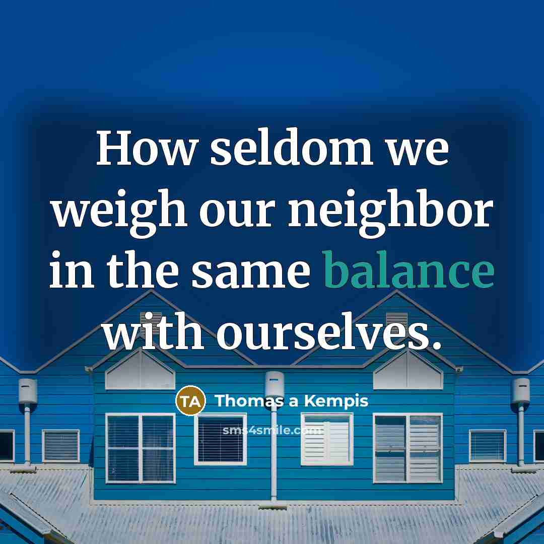 “How seldom we weigh our neighbor in the same balance…” quote by Thomas a Kempis
