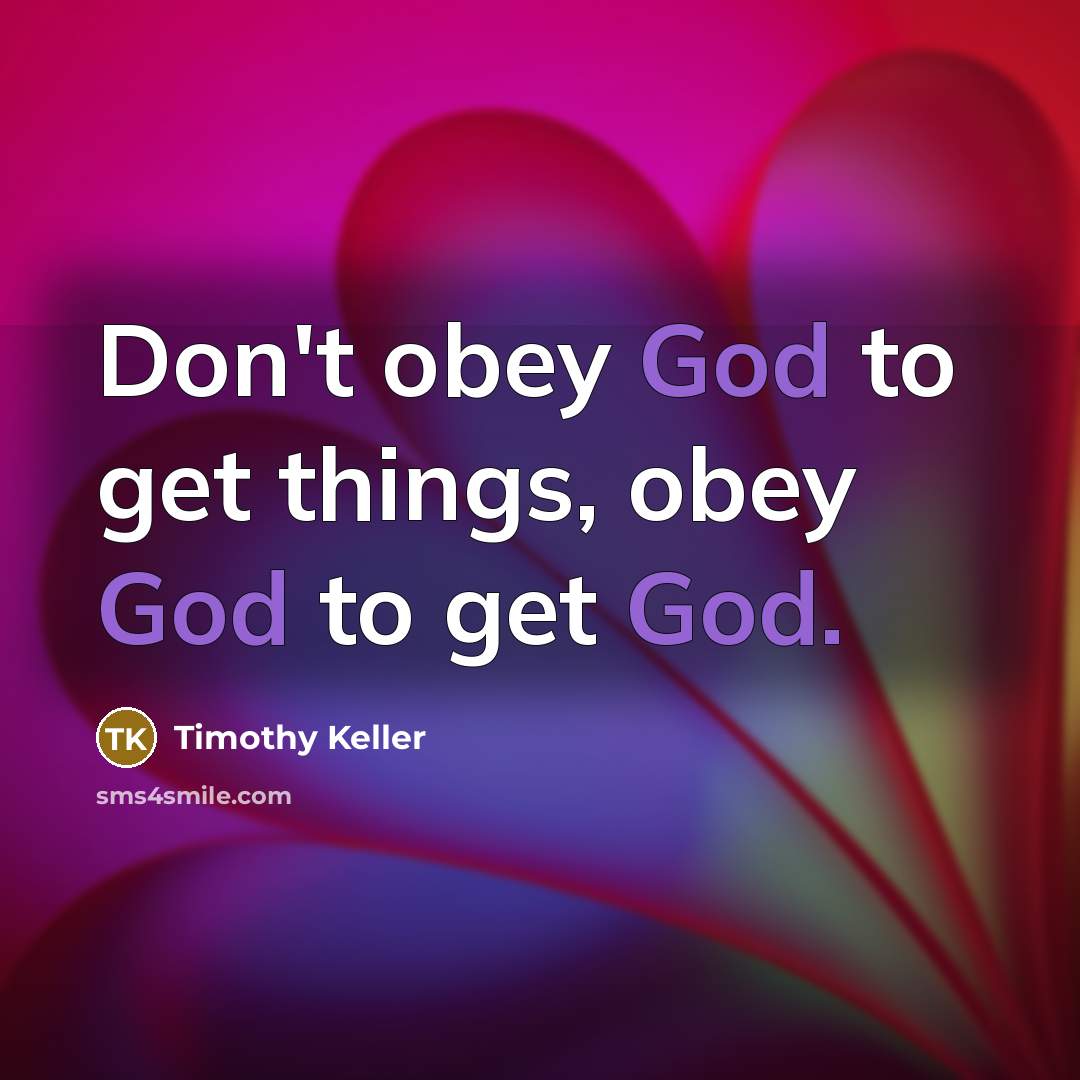 “Don't obey God to get things, obey God to get…” quote by Timothy Keller