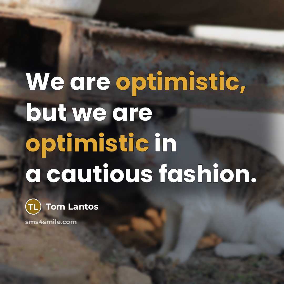 “We are optimistic, but we are optimistic in a cautious…” quote by Tom Lantos
