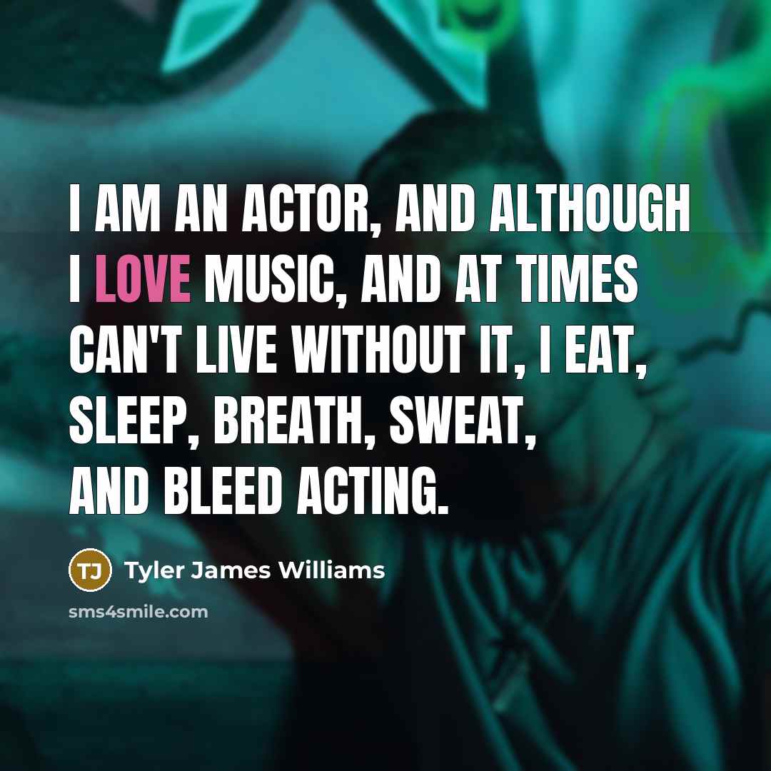 “I am an actor, and although I love music, and…” quote by Tyler James Williams