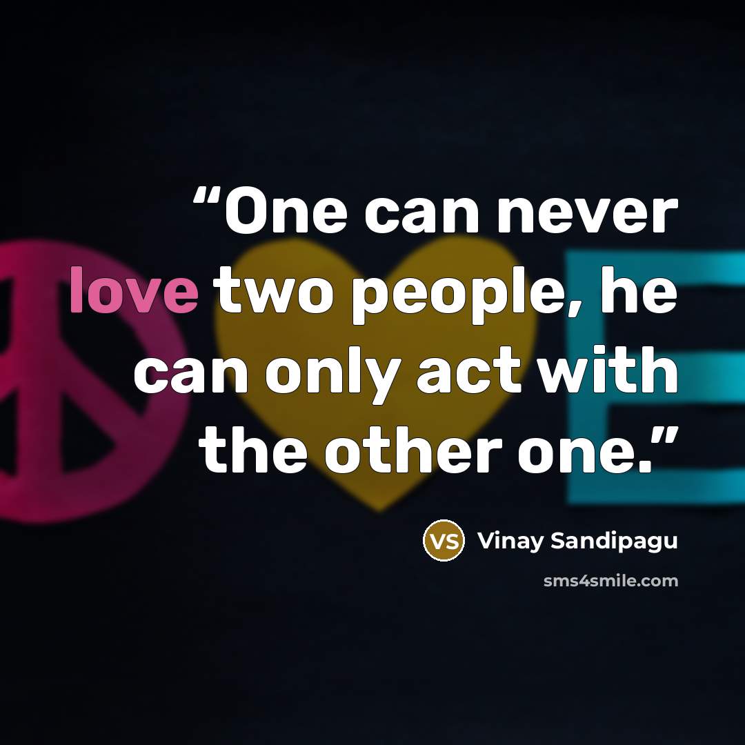 “One can never love two people, he can only act with the other one.” quote by Vinay Sandipagu