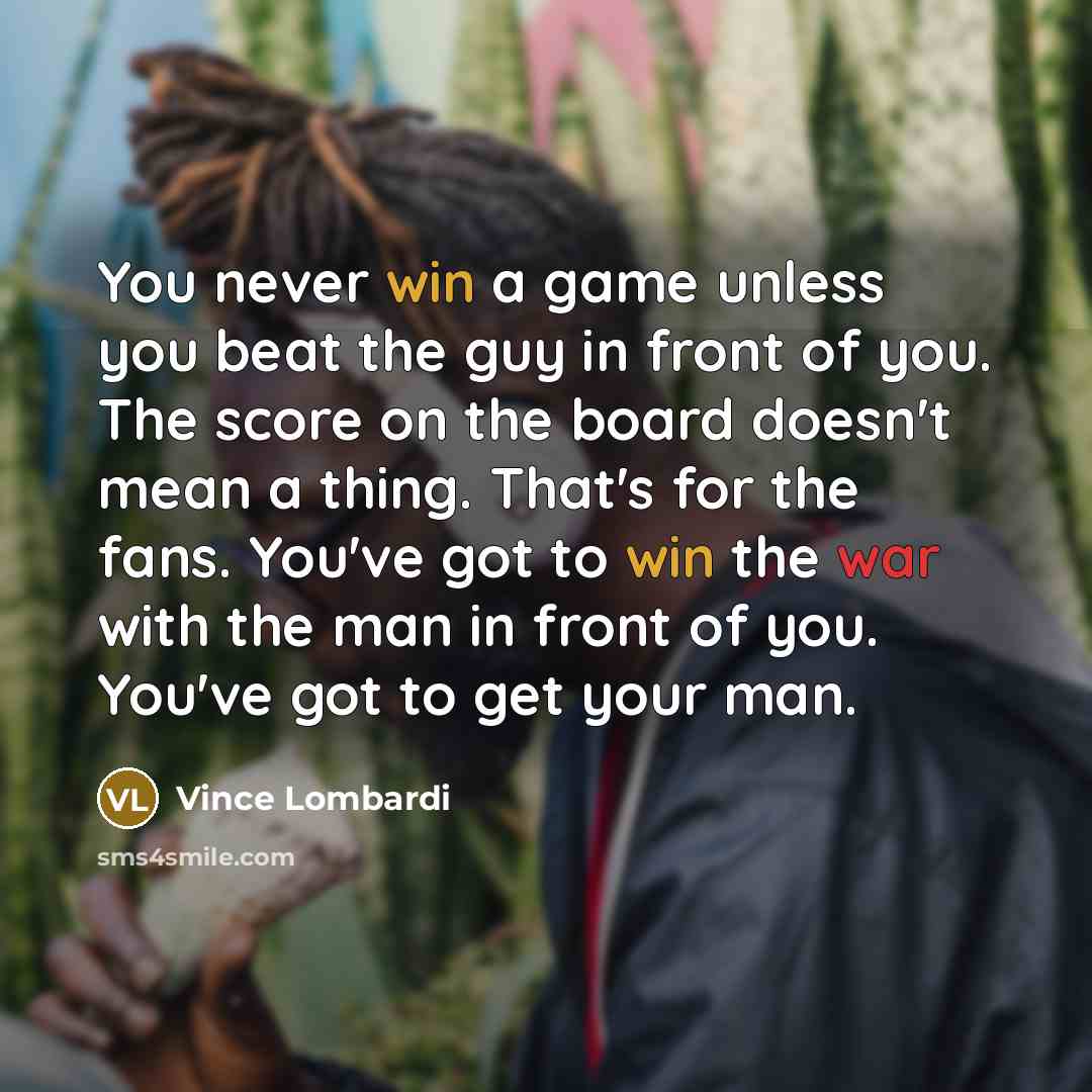 “You never win a game unless you beat the guy…” quote by Vince Lombardi