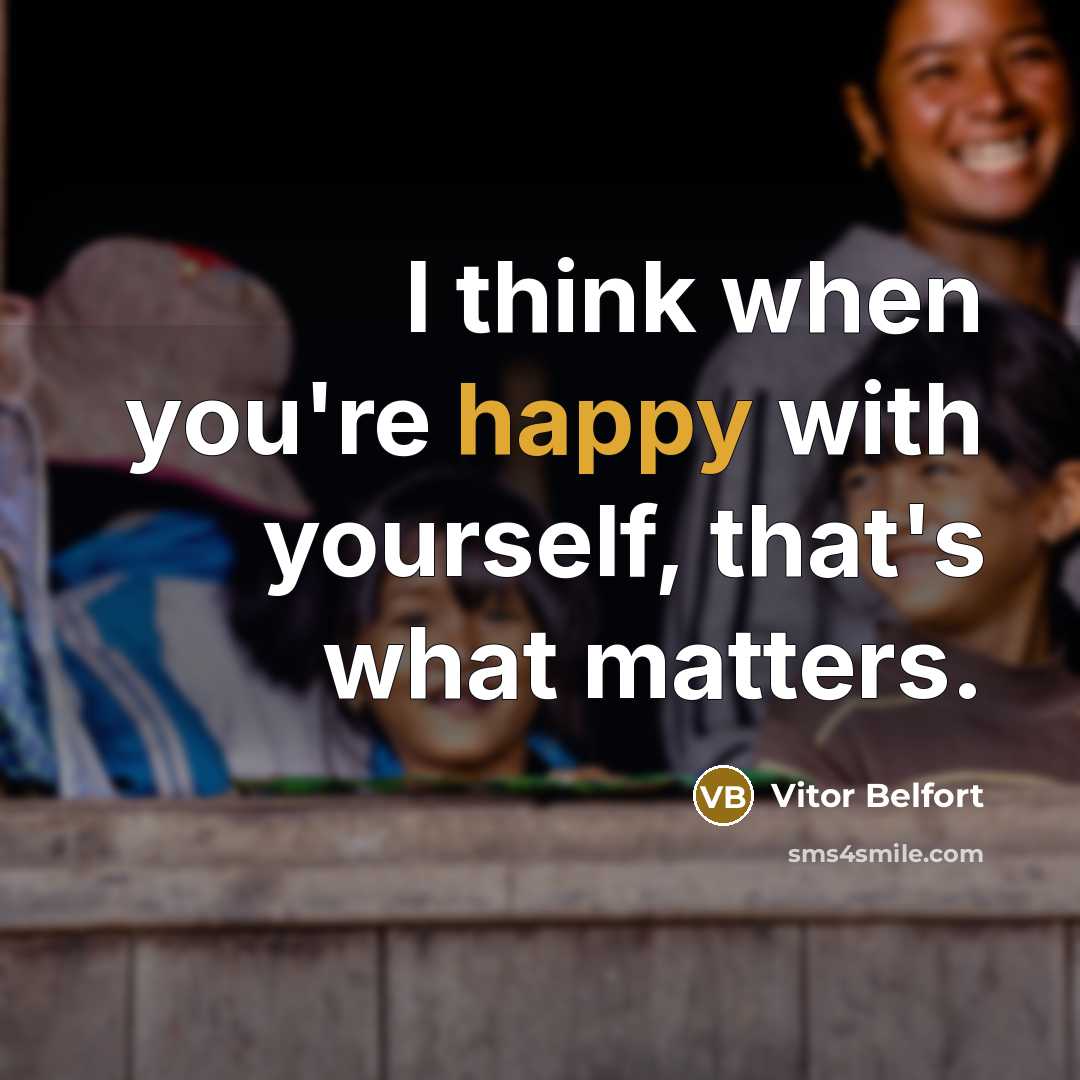 “I think when you're happy with yourself, that's what matters.…” quote by Vitor Belfort