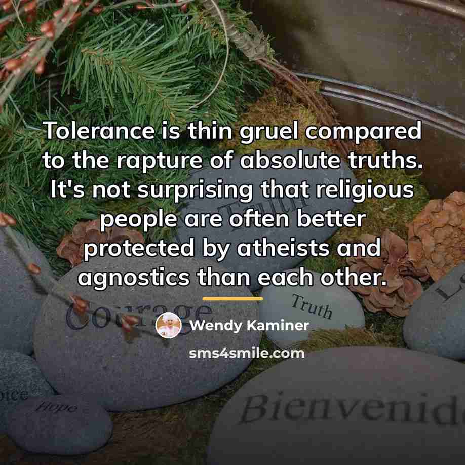 “Tolerance is thin gruel compared to the rapture of absolute…” quote by Wendy Kaminer