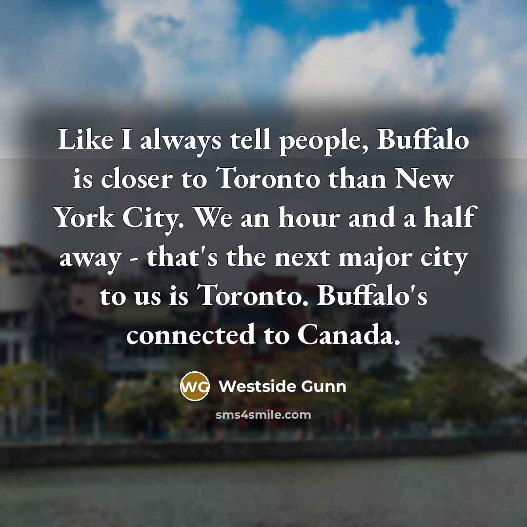 “Like I always tell people, Buffalo is closer to Toronto…” quote by Westside Gunn