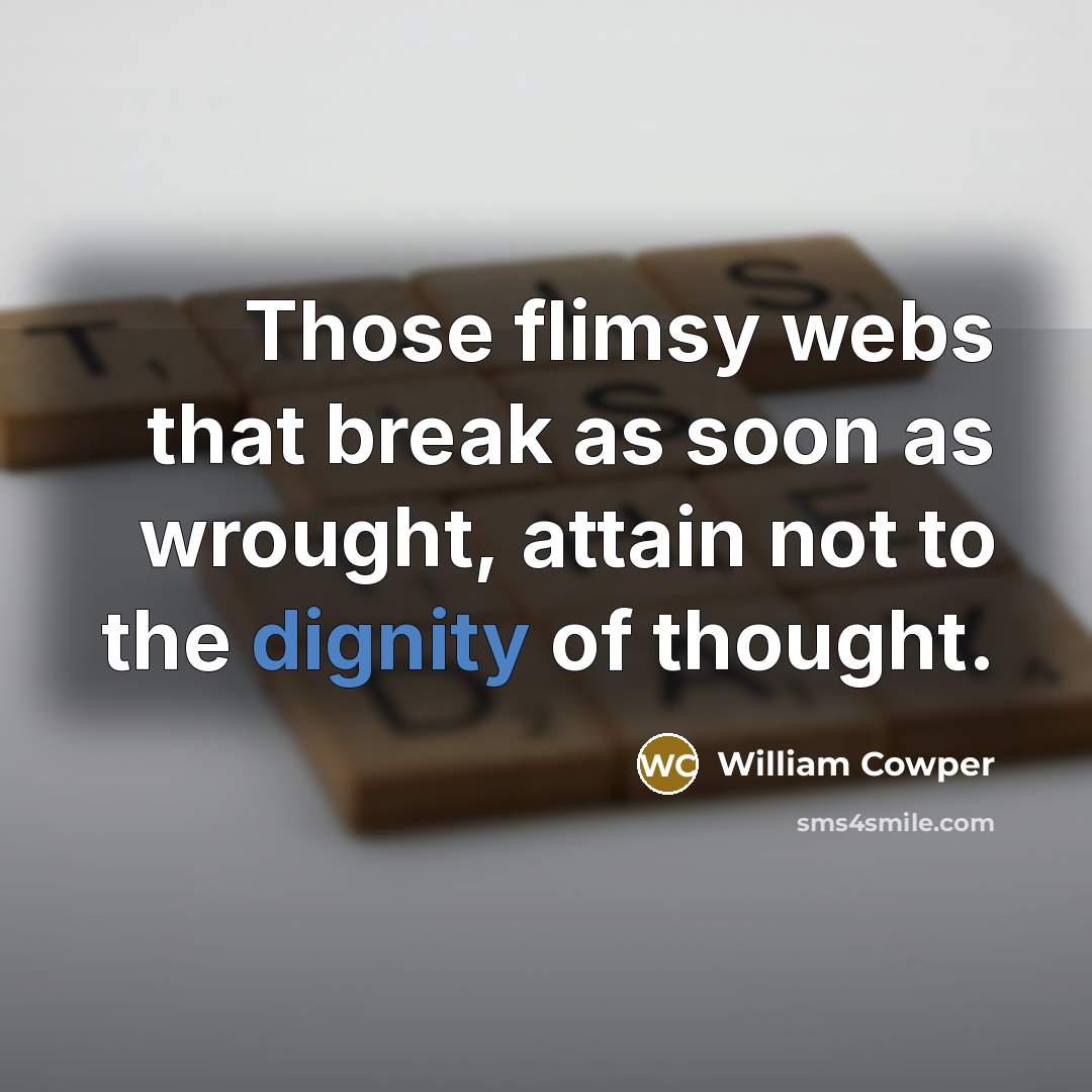 “Those flimsy webs that break as soon as wrought, attain…” quote by William Cowper