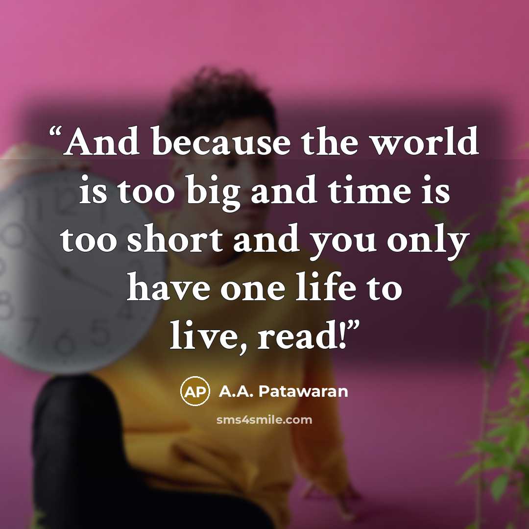 “And because the world is too big and time is too short and you only have one life to live, read!” quote by A.A. Patawaran