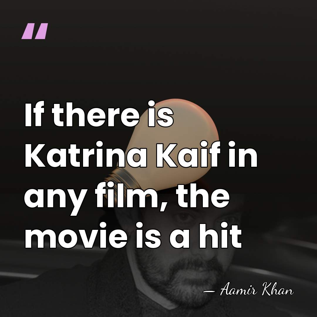 If there is Katrina Kaif in any film, the movie is a&hellip; - Aamir Khan