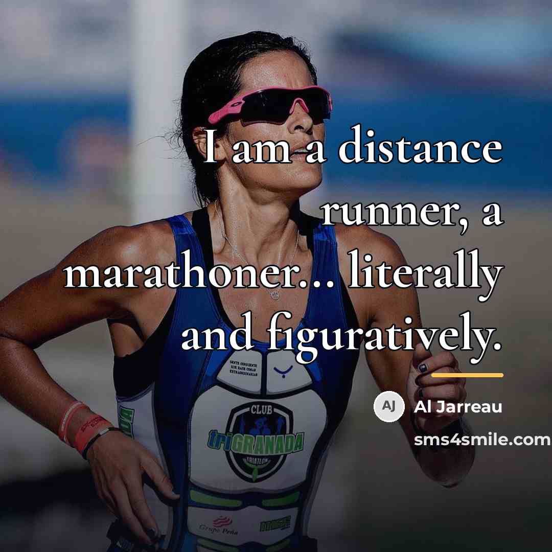 “I am a distance runner, a marathoner... literally and figuratively.…” quote by Al Jarreau