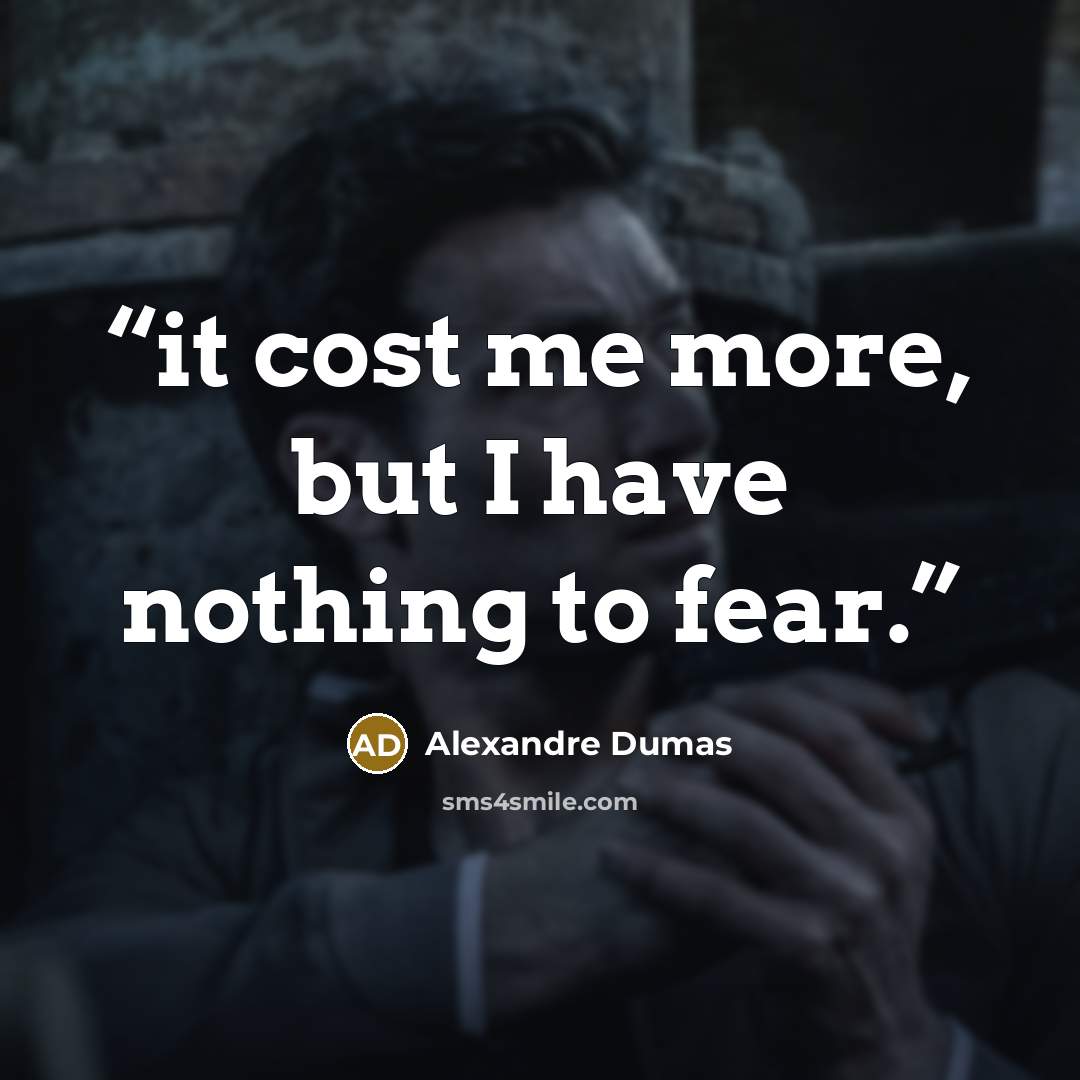 “it cost me more, but I have nothing to fear.” quote by Alexandre Dumas