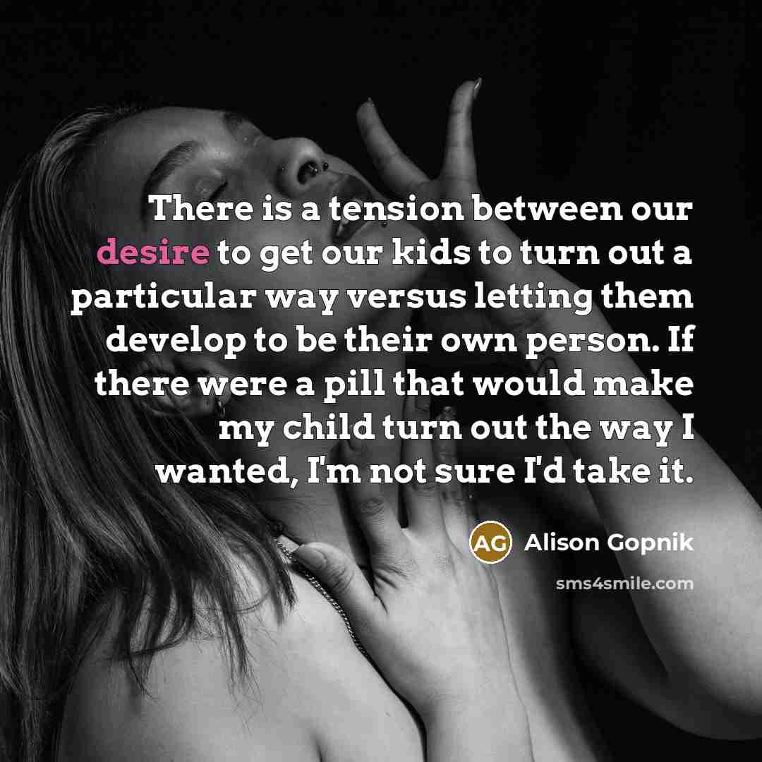 “There is a tension between our desire to get our…” quote by Alison Gopnik