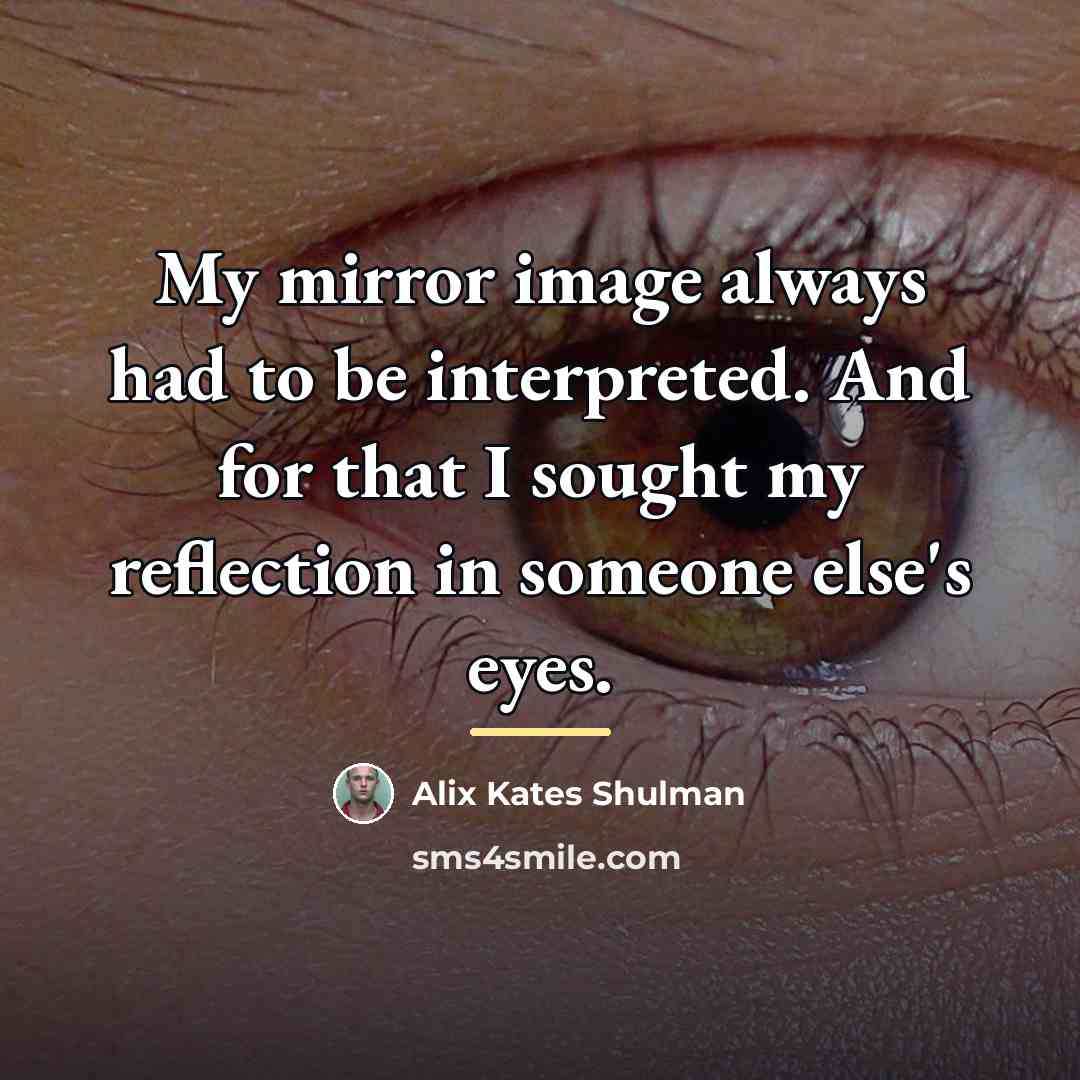 “My mirror image always had to be interpreted. And for…” quote by Alix Kates Shulman
