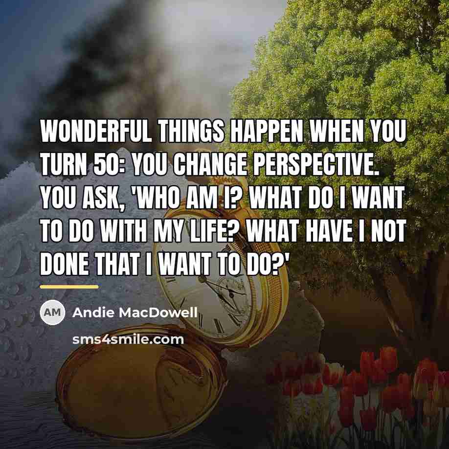 “Wonderful things happen when you turn 50: you change perspective.…” quote by Andie MacDowell