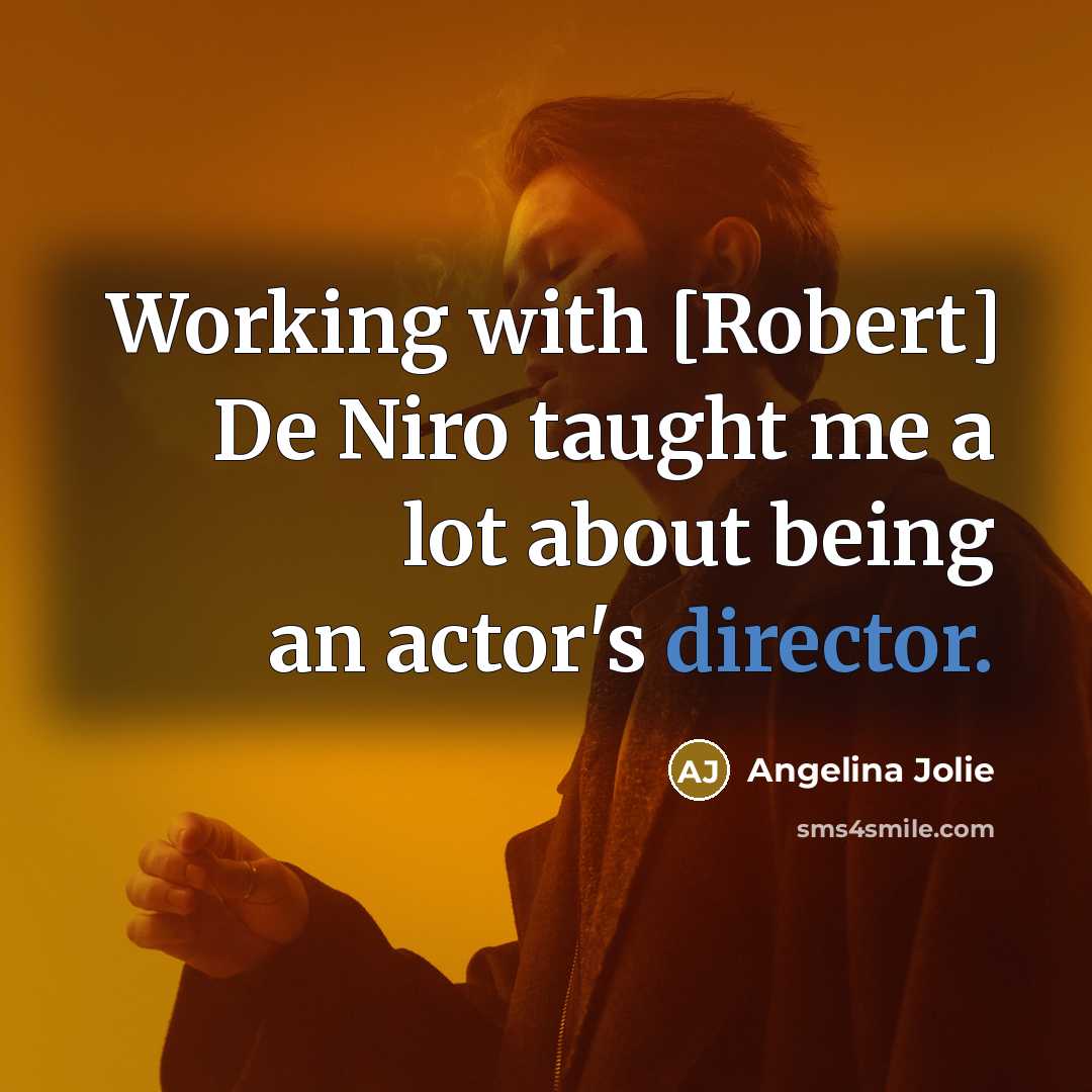 “Working with [Robert] De Niro taught me a lot about being an actor's director.” quote by Angelina Jolie
