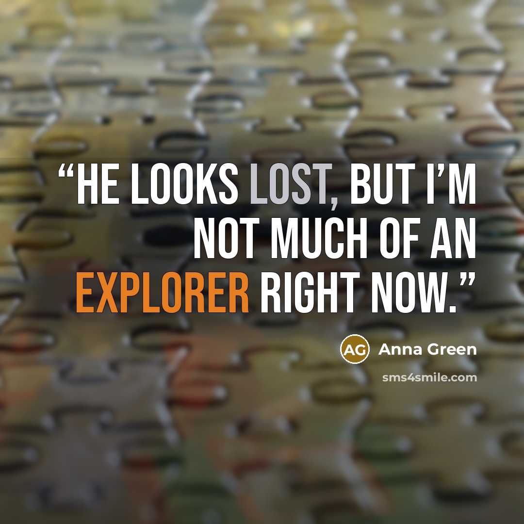 “He looks lost, but I’m not much of an explorer right now.” quote by Anna Green