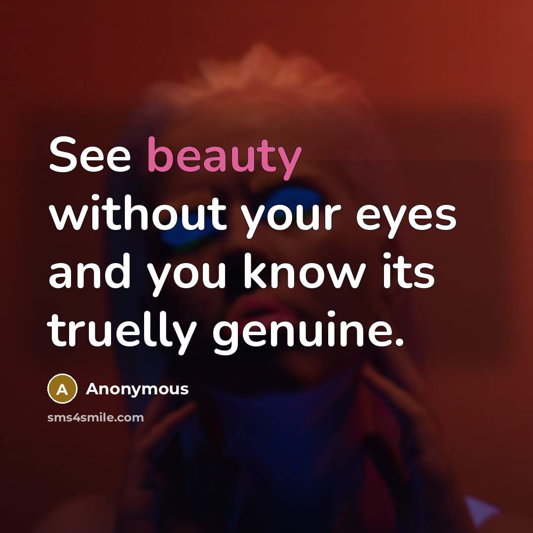 “See beauty without your eyes and you know its truelly…” quote by Anonymous