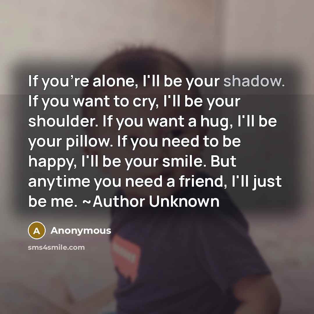 “If you're alone, I'll be your shadow. If you want…” quote by Anonymous