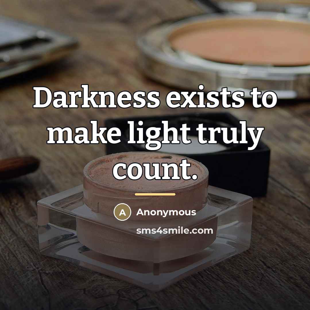 “Darkness exists to make light truly count.…” quote by Anonymous