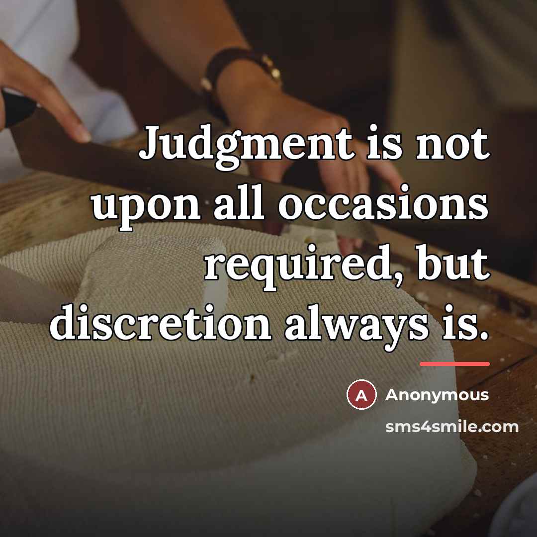 “Judgment is not upon all occasions required, but discretion always…” quote by Anonymous