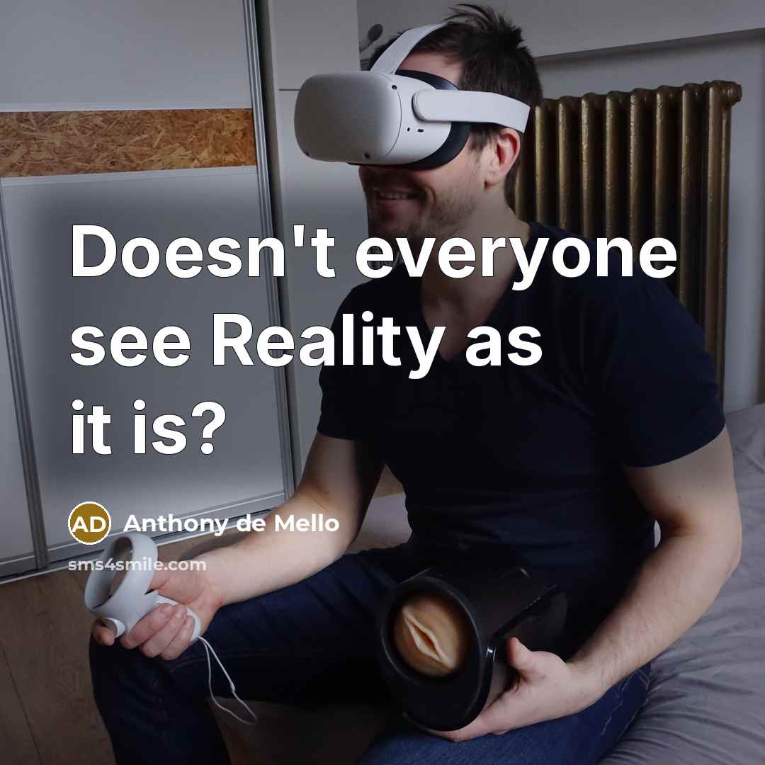 “Doesn't everyone see Reality as it is?…” quote by Anthony de Mello