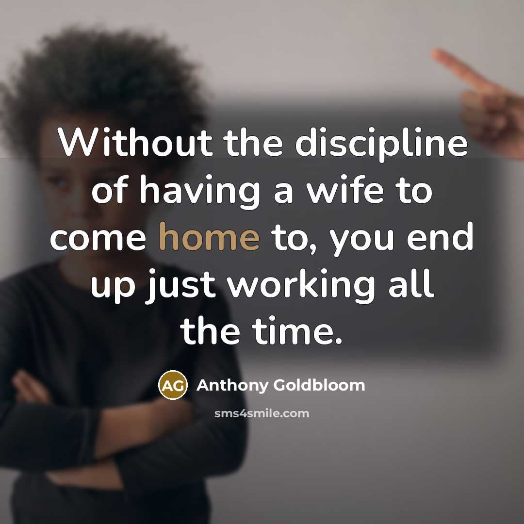 “Without the discipline of having a wife to come home…” quote by Anthony Goldbloom