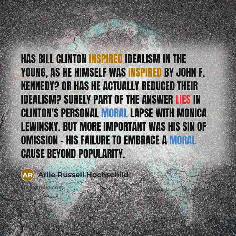 “Has Bill Clinton inspired idealism in the young, as he…” quote by Arlie Russell Hochschild