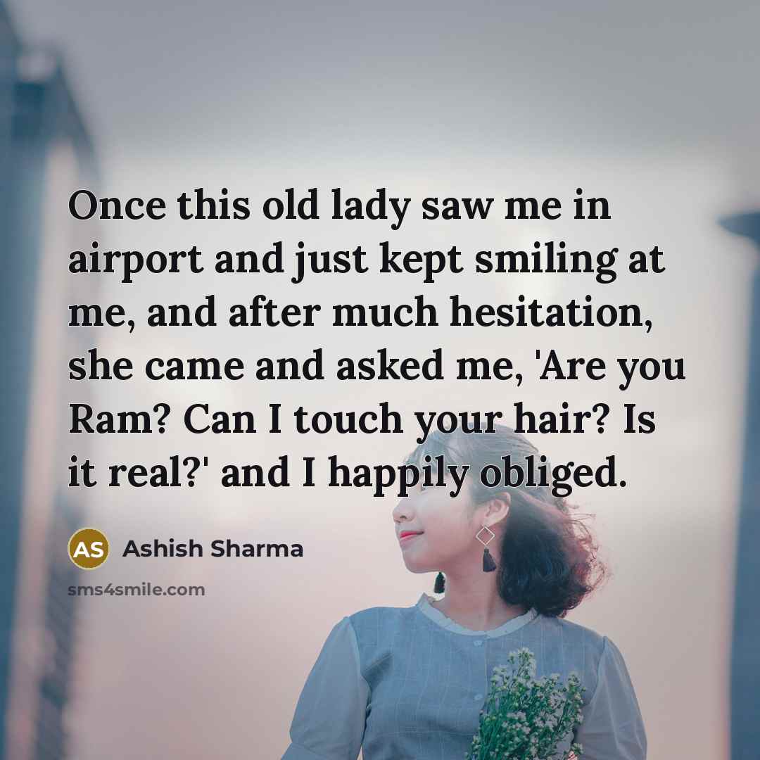 “Once this old lady saw me in airport and just…” quote by Ashish Sharma